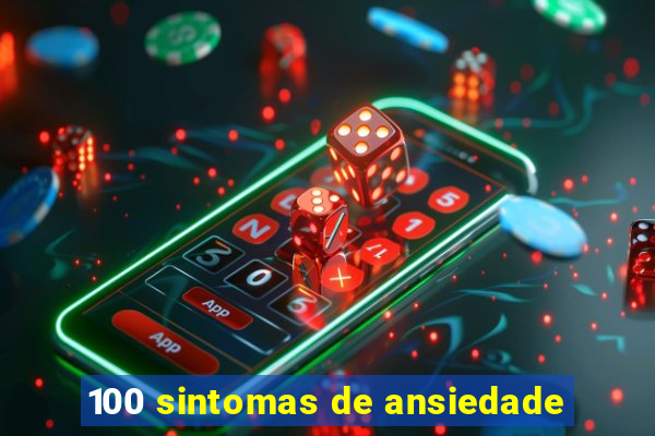 100 sintomas de ansiedade